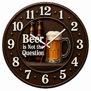 Relógio de Parede Beer is Not the Question