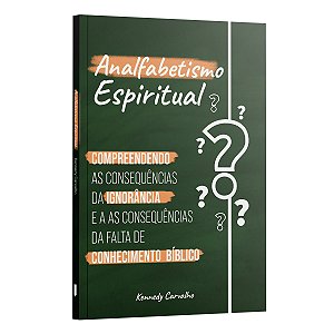 Analfabetismo Espiritual - A Ignorância em conhecer as Escrituras e suas consequ