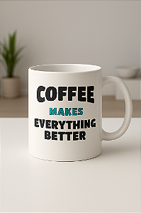 Caneca Coffe Makes Everything Better