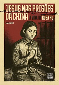"Jesus Nas Prisões da China" - A Vida de Rosa Hu