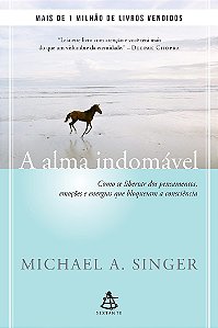 A alma indomável: Como se libertar dos pensamentos, emoções e energias que bloqueiam a consciência