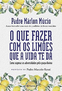 O que fazer com os limões que a vida te dá: Como superar as adversidades pela graça divina