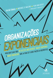 Organizações exponenciais: por que elas são 10 vezes melhores, mais rápidas e mais baratas que a sua (e o que fazer a respeito)