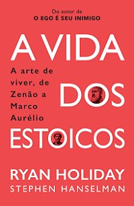 A Vida dos Estoicos: A Arte de Viver, de Zenão a Marco Aurélio