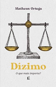 Dízimo – O autor de "Economia do Reino" traz a origem, a história e o significado do dízimo a partir dos princípios bíblicos: o que mais importa?