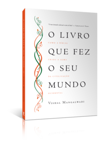 O livro que fez seu mundo: como a bíblia criou a alma da civilização ocidental