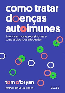Como tratar doenças autoimunes: Entenda as causas seus sintomas e tome as decisões adequadas