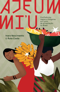 Ajeum mi''u: confluências negras e indígenas em torno da alimentação no Brasil