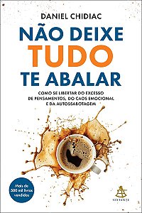 Não deixe tudo te abalar: Como se libertar do excesso de pensamentos, do caos emocional e da autossabotagem