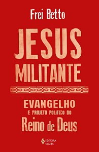 Jesus militante: Evangelho e projeto político no Reino de Deus