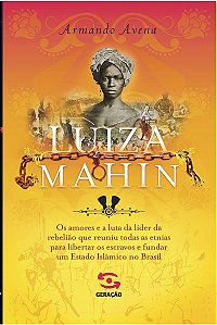 Luiza Mahin: Os amores e a luta da líder da rebelião que reuniu todas as etnias para libertar os escravos e fundar um Estado Islâmico no Brasil