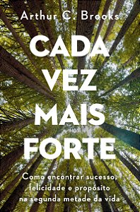 Cada vez mais forte: Como encontrar sucesso, felicidade e propósito na segunda metade da vida