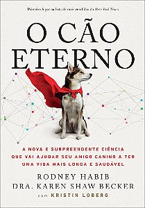 O Cão Eterno: A nova e surpreendente ciência que vai ajudar seu amigo canino a ter uma vida mais longa e saudável
