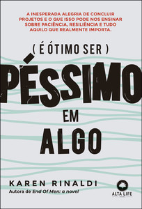 É ótimo ser péssimo em algo: a inesperada alegria de concluir projetos e o que isso pode ensinar sobre paciência, resiliência e tudo aquilo que realmente importa