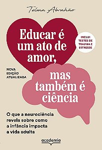 Educar é um ato de amor, mas também é ciência: O que a neurociência revela sobre como a infância impacta a vida adulta