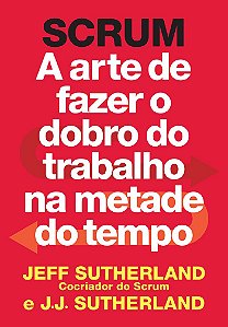 Scrum: A arte de fazer o dobro do trabalho na metade do tempo