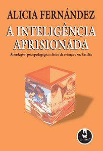 A Inteligência Aprisionada: Abordagem Psicopedagógica Clínica da Criança e sua Família