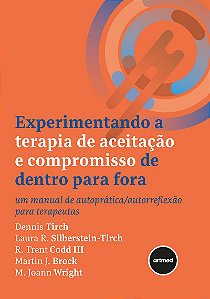 Experimentando a Terapia de Aceitação e Compromisso de Dentro para Fora: Um Manual de Autoprática/Autorreflexão para Terapeutas