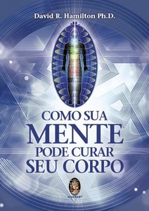 Como sua mente pode curar seu corpo: How your mind can heal your body
