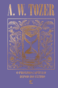 Coleção Tozer - O próximo capítulo depois do último: Para o filho de Deus, o melhor ainda está por vir
