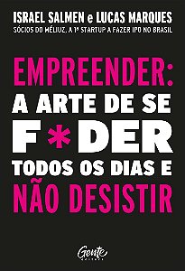 Empreender: a arte de se foder todos os dias e não desistir: Um manual de sobrevivência para o mundo real do empreendedorismo.
