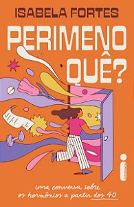 Perimenoquê?: Uma conversa sobre os hormônios a partir dos 40