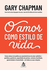 O amor como estilo de vida: Como colocar em prática as características do amor autêntico – gentileza, paciência, capacidade de perdoar, cortesia, humildade, generosidade e honestidade – em todas as suas relações