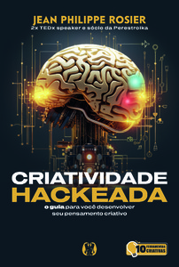 Criatividade hackeada: O guia para você desenvolver seu pensamento criativo