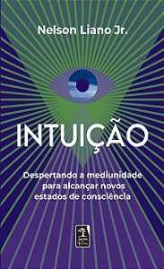 Intuição: Despertando a mediunidade para alcançar novos estados de consciência