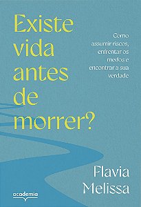 Existe vida antes de morrer?: Como assumir riscos, enfrentar medos e encontrar a sua verdade