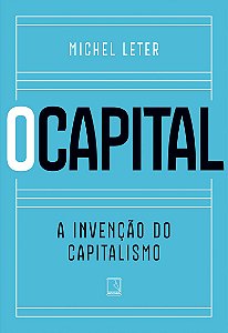 O capital: A invenção do capitalismo