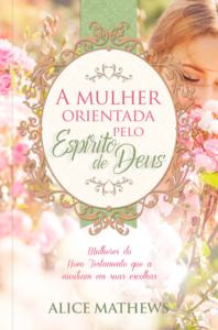 A Mulher orientada pelo Espírito de Deus: Mulheres do novo testamento que auxiliam em suas escolhas