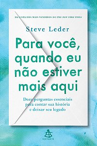 Para você, quando eu não estiver mais aqui: Doze perguntas essenciais para contar sua história e deixar seu legado