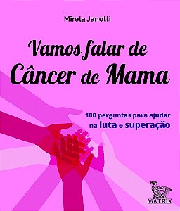 Vamos falar de câncer de mama: 100 perguntas para ajudar na luta e superação