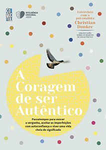 A coragem de ser autêntico: Passatempos para vencer a vergonha, aceitar as imperfeições com autoconfiança e viver uma vida cheia de significado