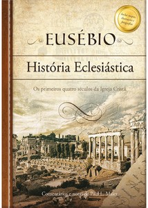 Eusébio: história eclesiástica - Os primeiros quatro séculos da Igreja cristã