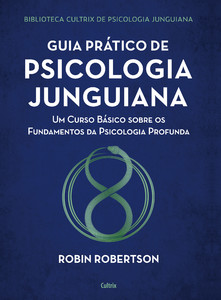 Guia prático de psicologia junguiana: um curso básico sobre os fundamentos da psicologia profunda