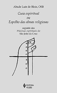 Guia espiritual ou espelho das almas religiosas: Seguido das máximas espirituais de São João da Cruz