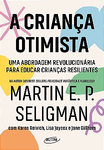 A criança otimista: Uma abordagem revolucionária para educar crianças resilientes
