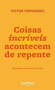 Coisas incríveis acontecem de repente: Mensagens para iluminar a vida