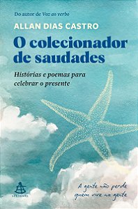 O colecionador de saudades: Histórias e poemas para celebrar o presente