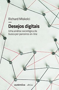 Desejos digitais Uma análise sociológica da busca por parceiros on-line