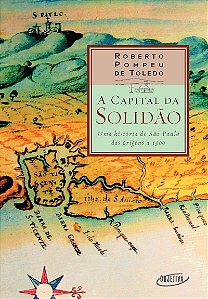 A capital da solidão: Uma história de São Paulo das origens a 1900