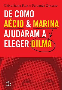 De Como Aécio & Marina Ajudaram a Eleger Dilma