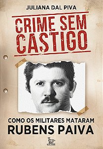 Crime sem castigo: Como os militares mataram Rubens Paiva