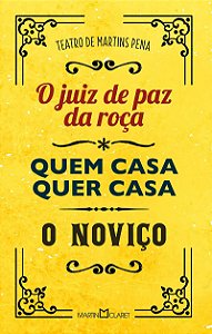 Teatro de Martins Pena: O juiz de paz da roça / Quem casa quer casa / O noviço