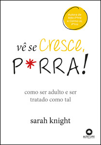 Vê se cresce, p*rra!: como ser adulto e ser tratado como tal