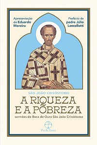 A Riqueza e a Pobreza: Sermões do Boca de Ouro São João Crisóstomo