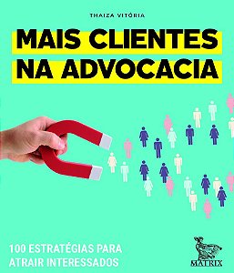 Mais clientes na advocacia: 100 estratégias para atrair interessados