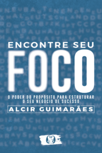 Encontre seu foco: o poder do propósito para estruturar o seu negócio de sucesso